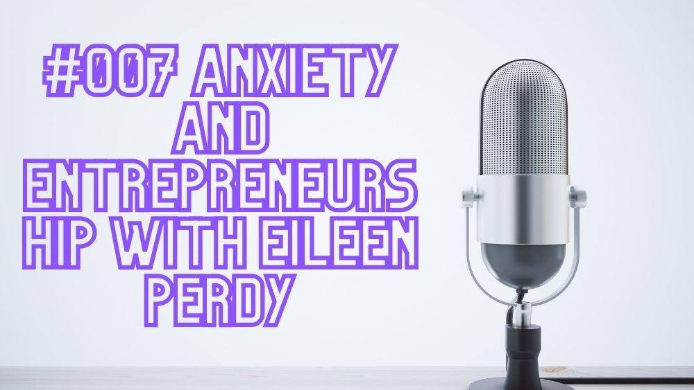 007-anxiety-and-entrepreneurship-with-eileen-perdy