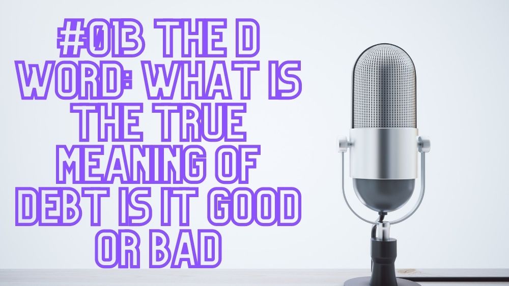 013-the-d-word-what-is-the-true-meaning-of-debt-is-it-good-or-bad